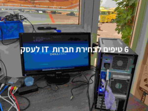 6 טיפים לבחירת חברות IT לעסק